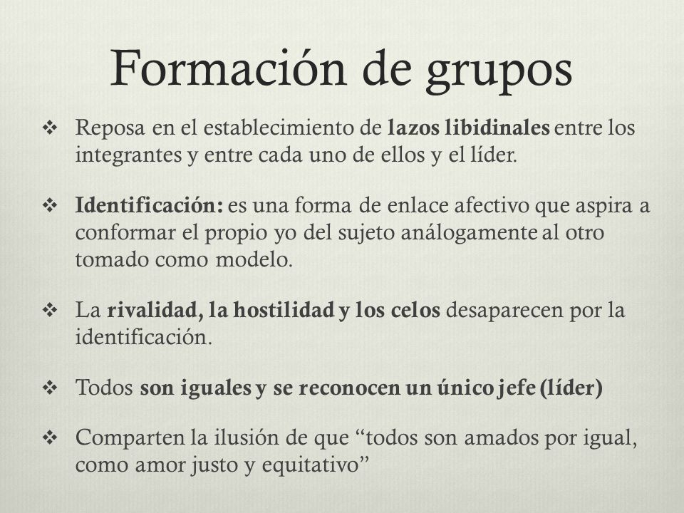 Formación de grupos Reposa en el establecimiento de lazos libidinales entre los integrantes y entre cada uno de ellos y el líder.