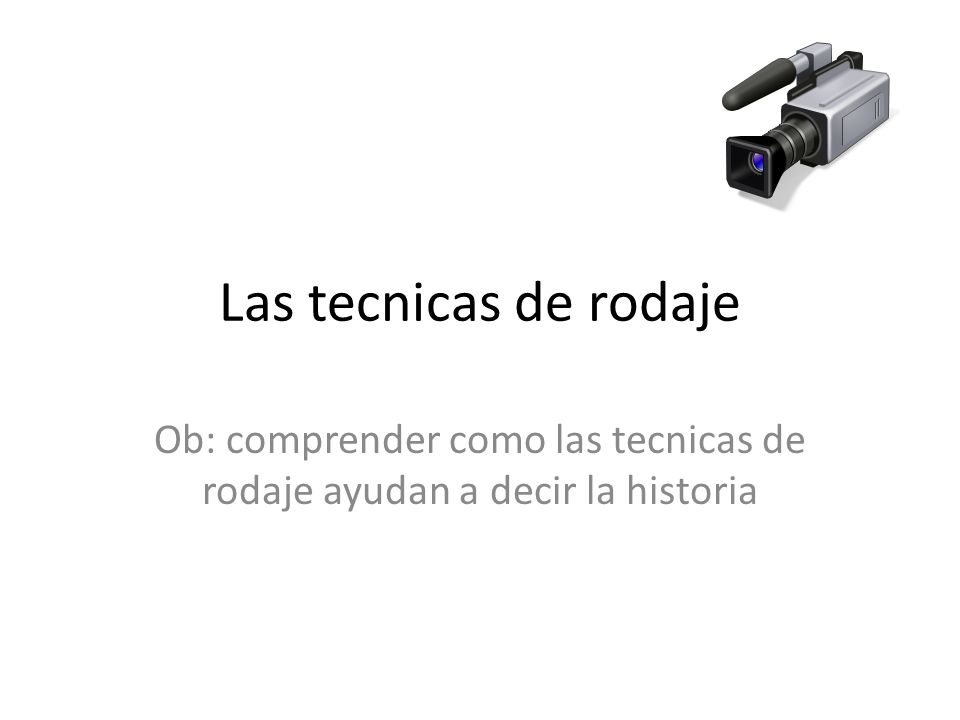 Ob: comprender como las tecnicas de rodaje ayudan a decir la historia