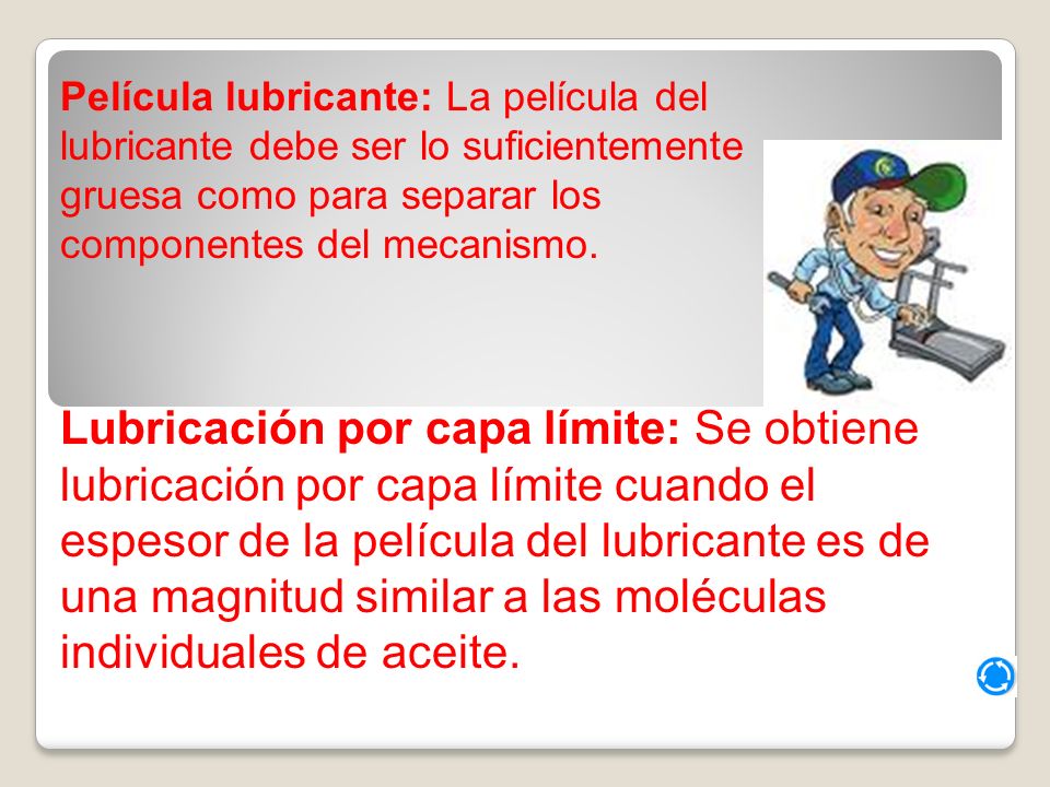Película lubricante: La película del lubricante debe ser lo suficientemente gruesa como para separar los componentes del mecanismo.
