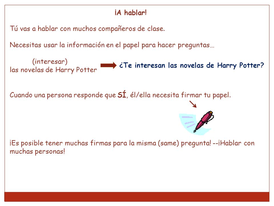 ¡A hablar! Tú vas a hablar con muchos compañeros de clase. Necesitas usar la información en el papel para hacer preguntas…