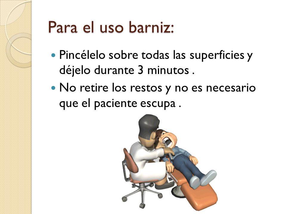 Para el uso barniz: Pincélelo sobre todas las superficies y déjelo durante 3 minutos .