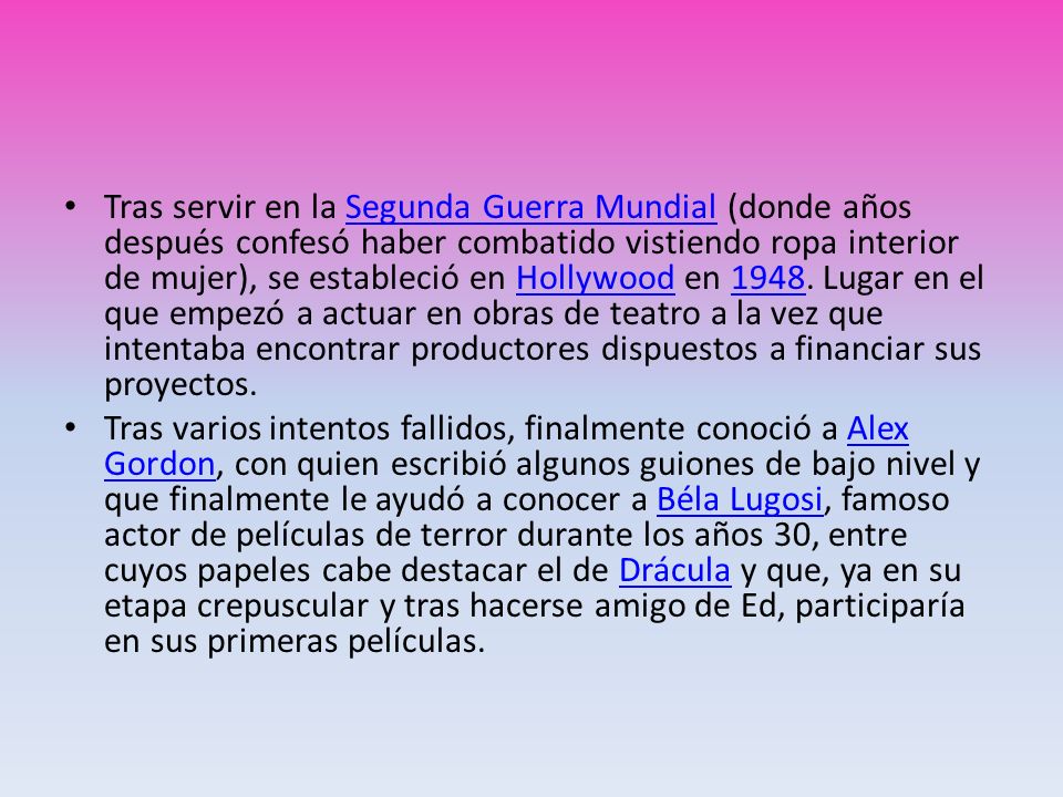 Tras servir en la Segunda Guerra Mundial (donde años después confesó haber combatido vistiendo ropa interior de mujer), se estableció en Hollywood en Lugar en el que empezó a actuar en obras de teatro a la vez que intentaba encontrar productores dispuestos a financiar sus proyectos.