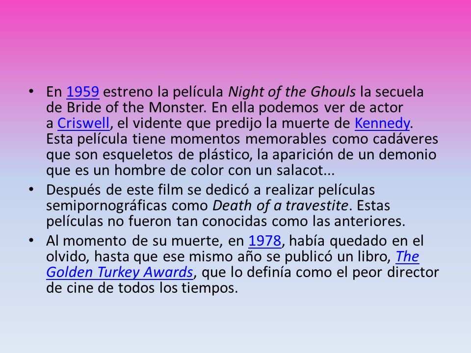 En 1959 estreno la película Night of the Ghouls la secuela de Bride of the Monster. En ella podemos ver de actor a Criswell, el vidente que predijo la muerte de Kennedy. Esta película tiene momentos memorables como cadáveres que son esqueletos de plástico, la aparición de un demonio que es un hombre de color con un salacot...