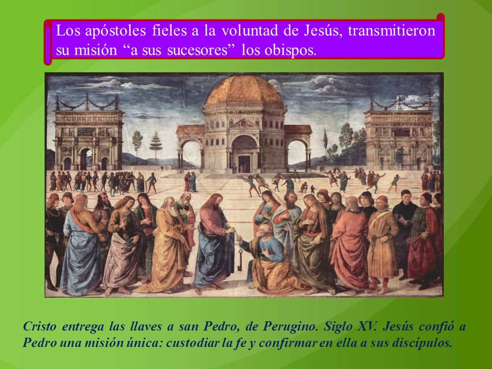 Los apóstoles fieles a la voluntad de Jesús, transmitieron su misión a sus sucesores los obispos.