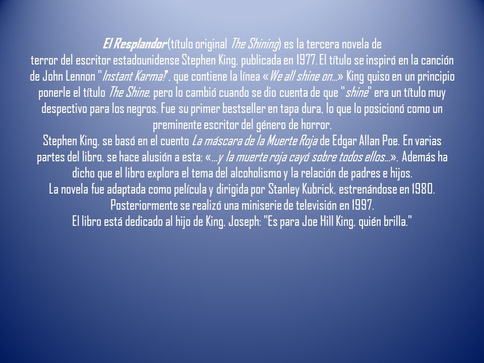 El Resplandor (título original The Shining) es la tercera novela de terror del escritor estadounidense Stephen King, publicada en 1977.