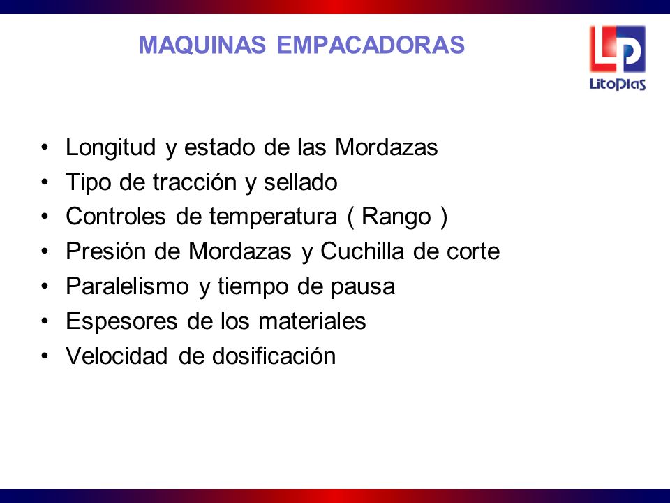 MAQUINAS EMPACADORAS Longitud y estado de las Mordazas. Tipo de tracción y sellado. Controles de temperatura ( Rango )