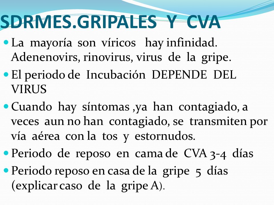 SDRMES.GRIPALES Y CVA La mayoría son víricos hay infinidad. Adenenovirs, rinovirus, virus de la gripe.