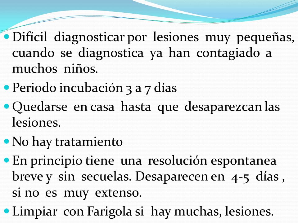 Difícil diagnosticar por lesiones muy pequeñas, cuando se diagnostica ya han contagiado a muchos niños.