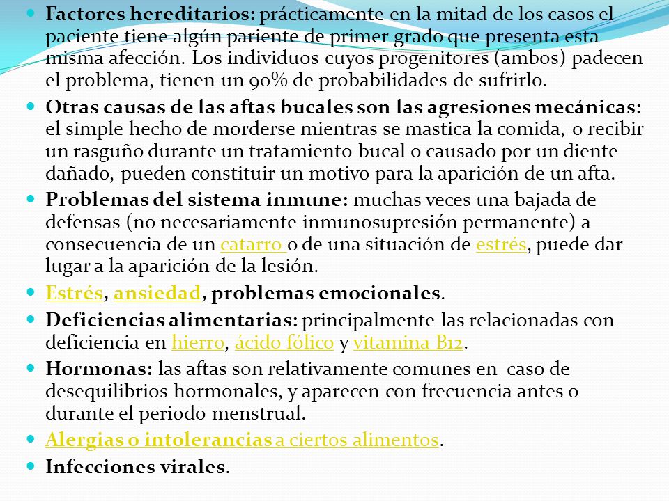 Factores hereditarios: prácticamente en la mitad de los casos el paciente tiene algún pariente de primer grado que presenta esta misma afección. Los individuos cuyos progenitores (ambos) padecen el problema, tienen un 90% de probabilidades de sufrirlo.