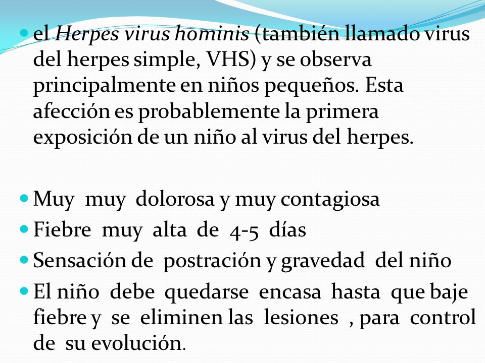 el Herpes virus hominis (también llamado virus del herpes simple, VHS) y se observa principalmente en niños pequeños. Esta afección es probablemente la primera exposición de un niño al virus del herpes.
