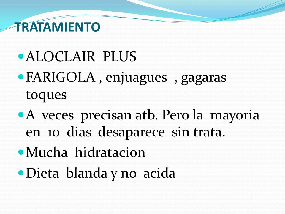 TRATAMIENTO ALOCLAIR PLUS. FARIGOLA , enjuagues , gagaras toques. A veces precisan atb. Pero la mayoria en 10 dias desaparece sin trata.