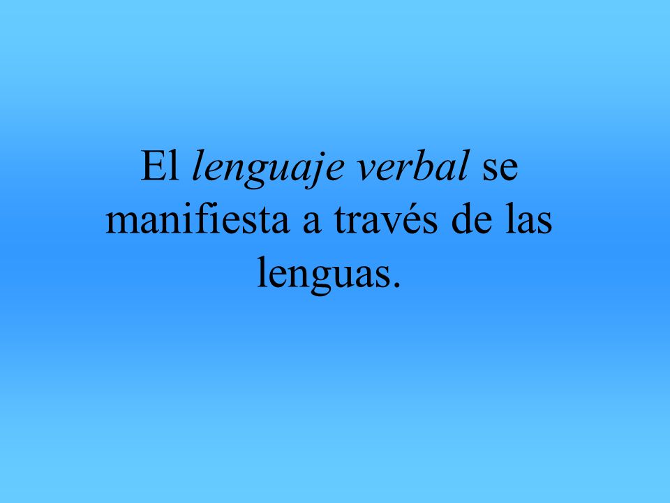 El lenguaje verbal se manifiesta a través de las lenguas.