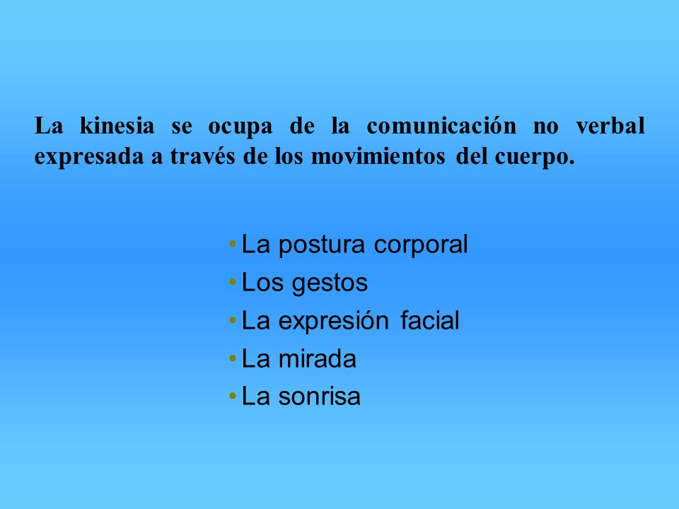 La postura corporal Los gestos La expresión facial La mirada