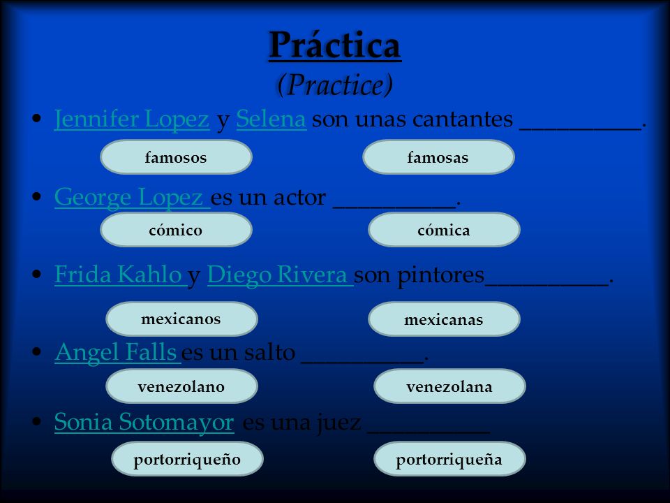 Práctica (Practice) Jennifer Lopez y Selena son unas cantantes __________. George Lopez es un actor __________.