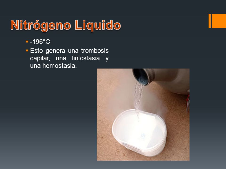 Nitrógeno Liquido -196°C Esto genera una trombosis capilar, una linfostasia y una hemostasia.