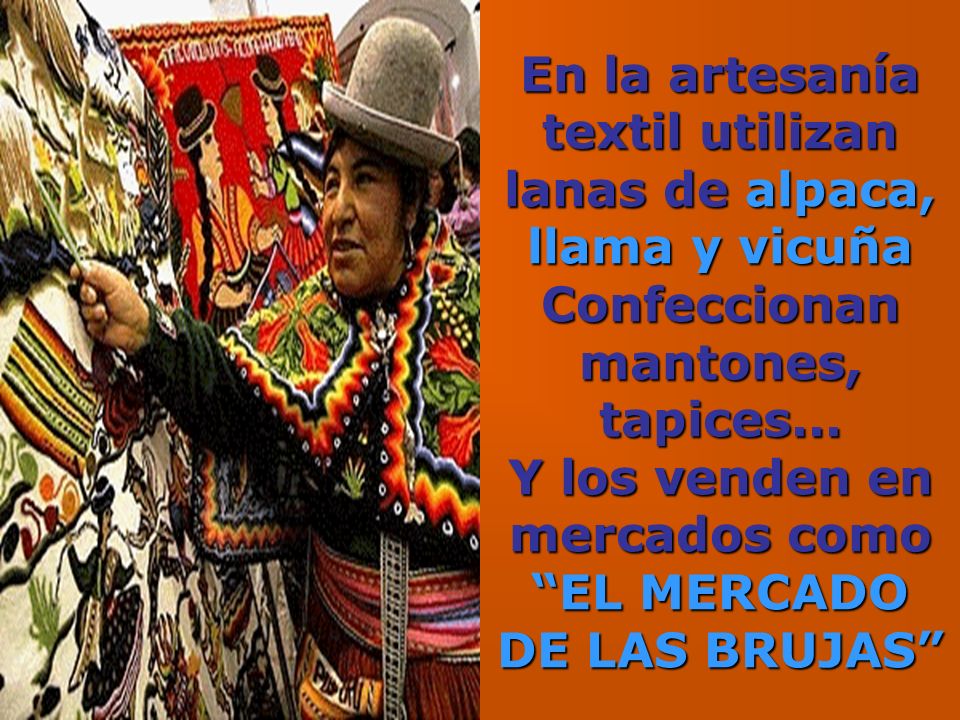 En la artesanía textil utilizan lanas de alpaca, llama y vicuña Confeccionan mantones, tapices...