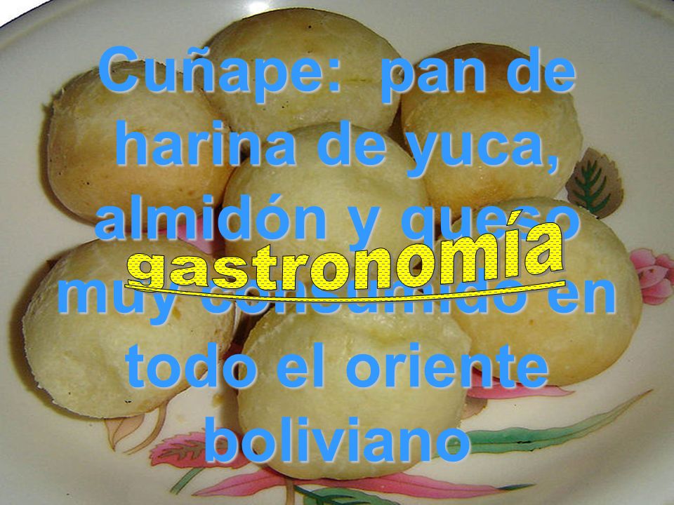 Cuñape: pan de harina de yuca, almidón y queso muy consumido en todo el oriente boliviano