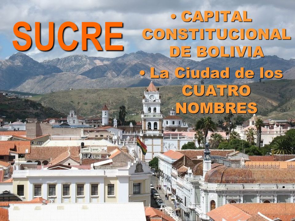 CAPITAL CONSTITUCIONAL DE BOLIVIA La Ciudad de los CUATRO NOMBRES