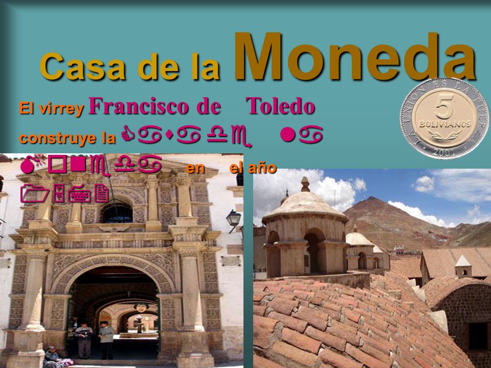 Casa de la Moneda El virrey Francisco de Toledo construye la Casa de la Moneda en el año 1572