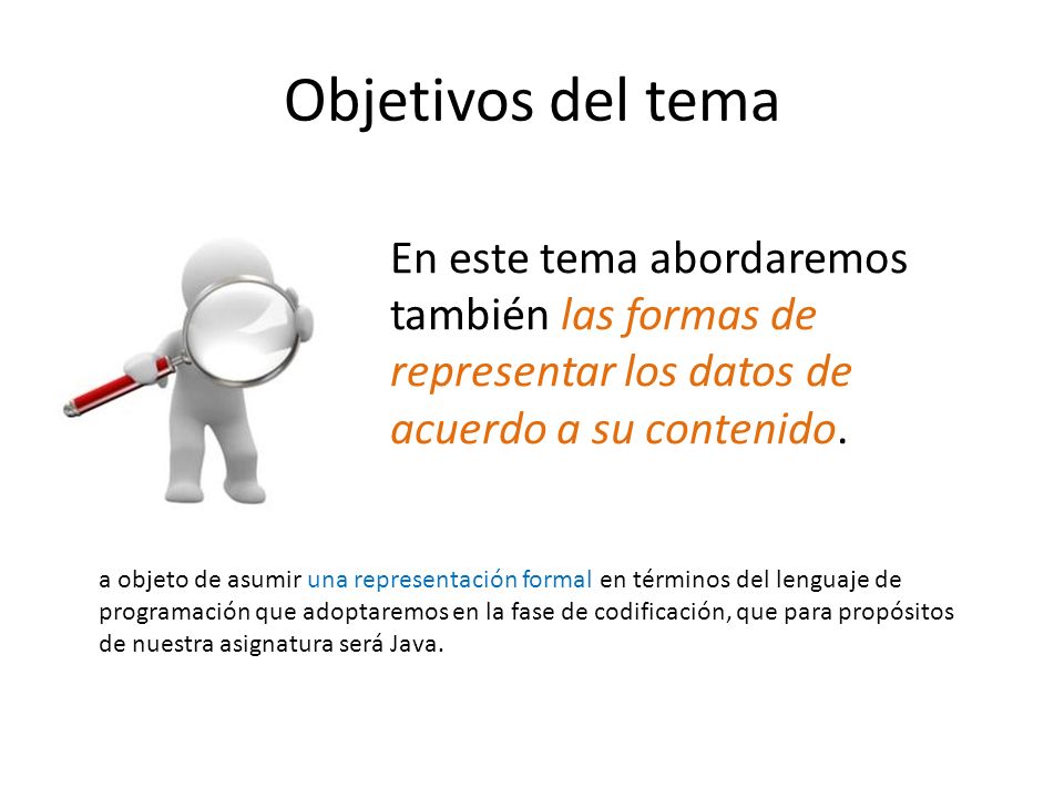 Objetivos del tema En este tema abordaremos también las formas de representar los datos de acuerdo a su contenido.