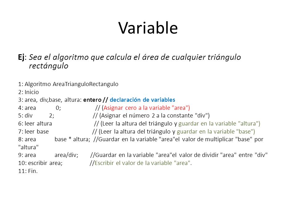 Variable Ej: Sea el algoritmo que calcula el área de cualquier triángulo rectángulo. 1: Algoritmo AreaTrianguloRectangulo.