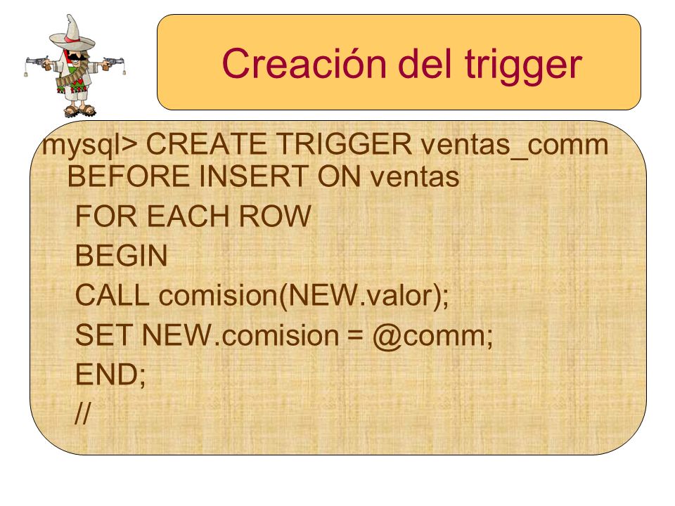 Creación del trigger mysql> CREATE TRIGGER ventas_comm BEFORE INSERT ON ventas. FOR EACH ROW. BEGIN.