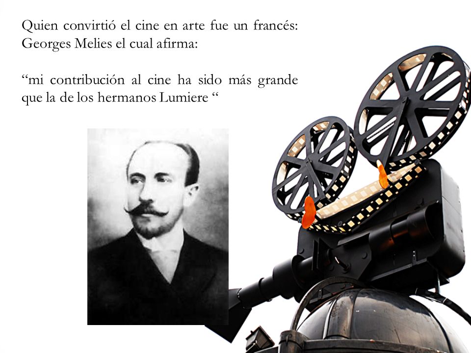 Quien convirtió el cine en arte fue un francés: Georges Melies el cual afirma: