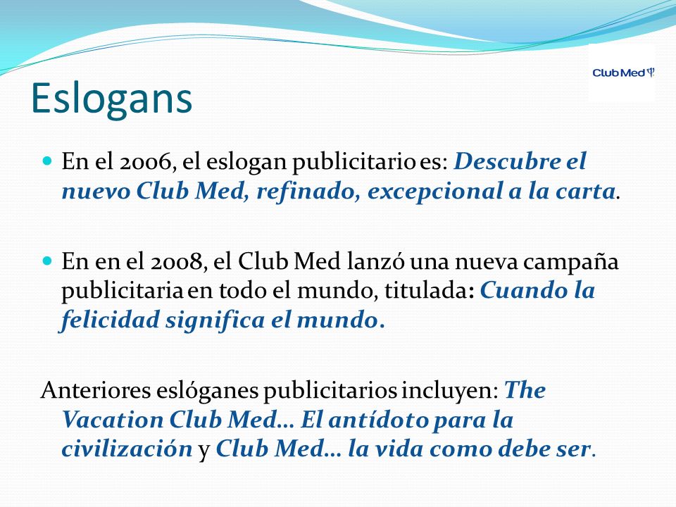 Eslogans En el 2006, el eslogan publicitario es: Descubre el nuevo Club Med, refinado, excepcional a la carta.