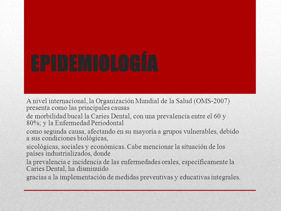 Epidemiología A nivel internacional, la Organización Mundial de la Salud (OMS-2007) presenta como las principales causas.