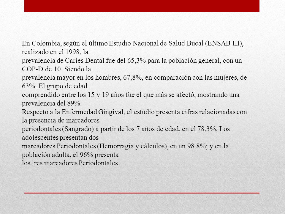 En Colombia, según el último Estudio Nacional de Salud Bucal (ENSAB III), realizado en el 1998, la