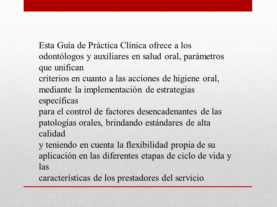 Esta Guía de Práctica Clínica ofrece a los odontólogos y auxiliares en salud oral, parámetros que unifican
