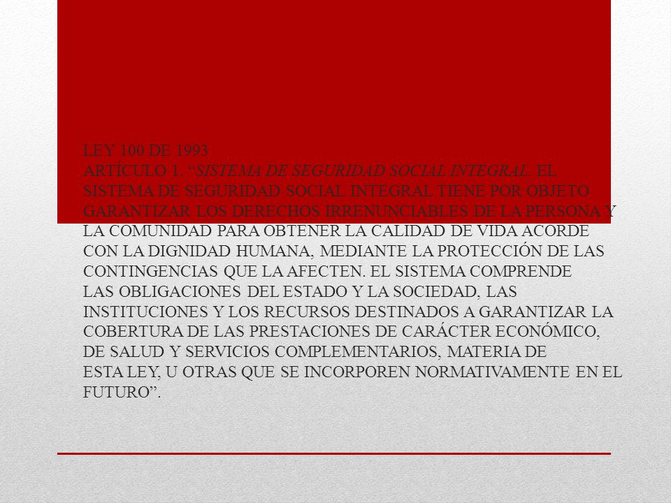 Ley 100 de 1993 Artículo 1. Sistema de Seguridad Social Integral