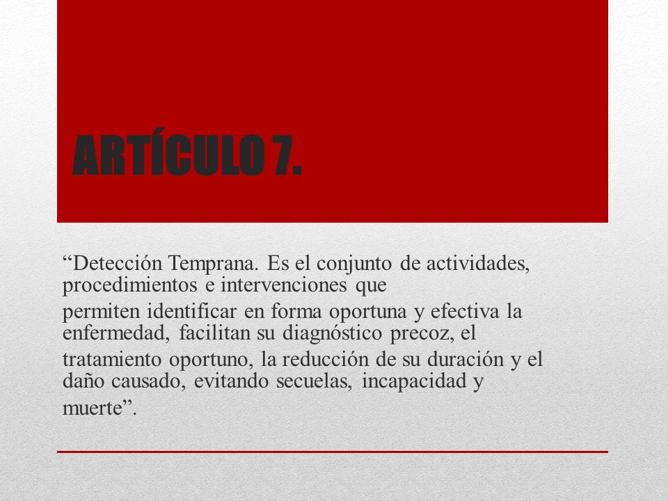 Artículo 7. Detección Temprana. Es el conjunto de actividades, procedimientos e intervenciones que.