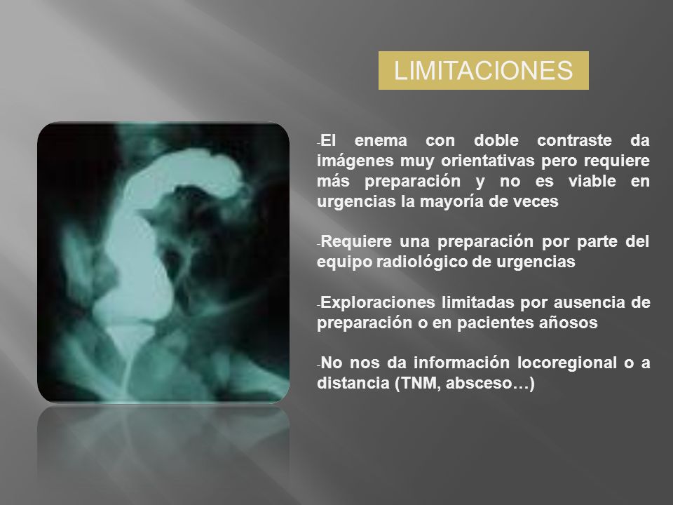 LIMITACIONES El enema con doble contraste da imágenes muy orientativas pero requiere más preparación y no es viable en urgencias la mayoría de veces.