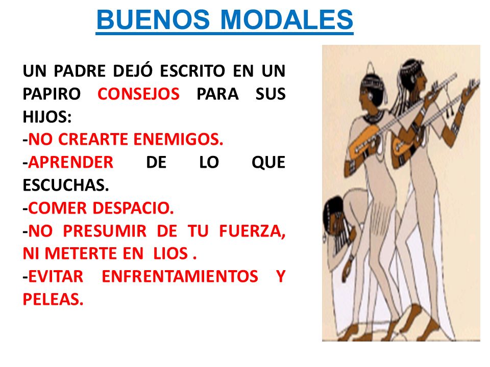 BUENOS MODALES UN PADRE DEJÓ ESCRITO EN UN PAPIRO CONSEJOS PARA SUS HIJOS: -NO CREARTE ENEMIGOS. -APRENDER DE LO QUE ESCUCHAS.