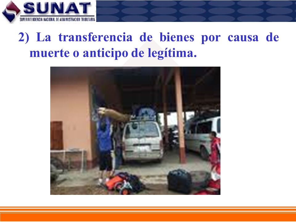 2) La transferencia de bienes por causa de muerte o anticipo de legítima.