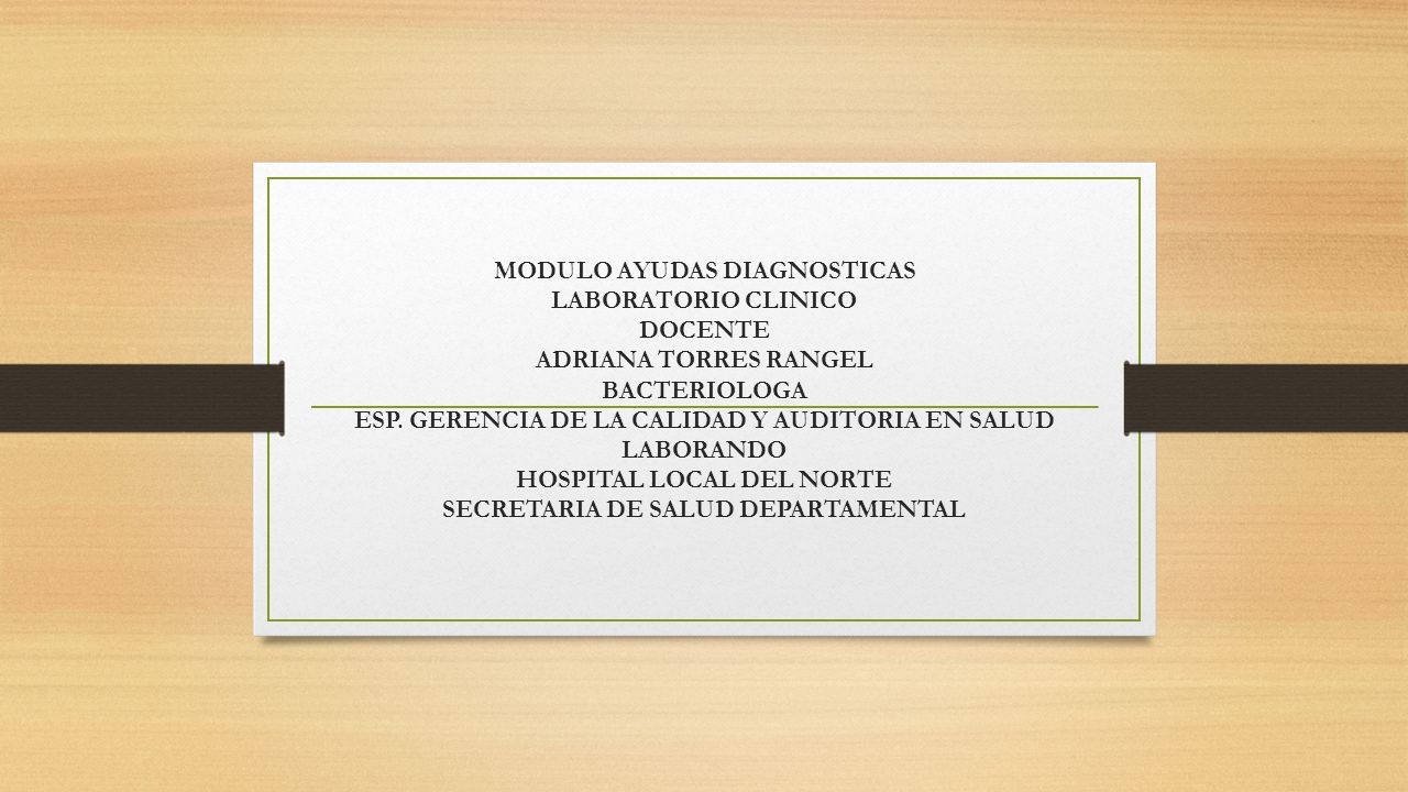 MODULO AYUDAS DIAGNOSTICAS LABORATORIO CLINICO DOCENTE ADRIANA TORRES RANGEL BACTERIOLOGA ESP.