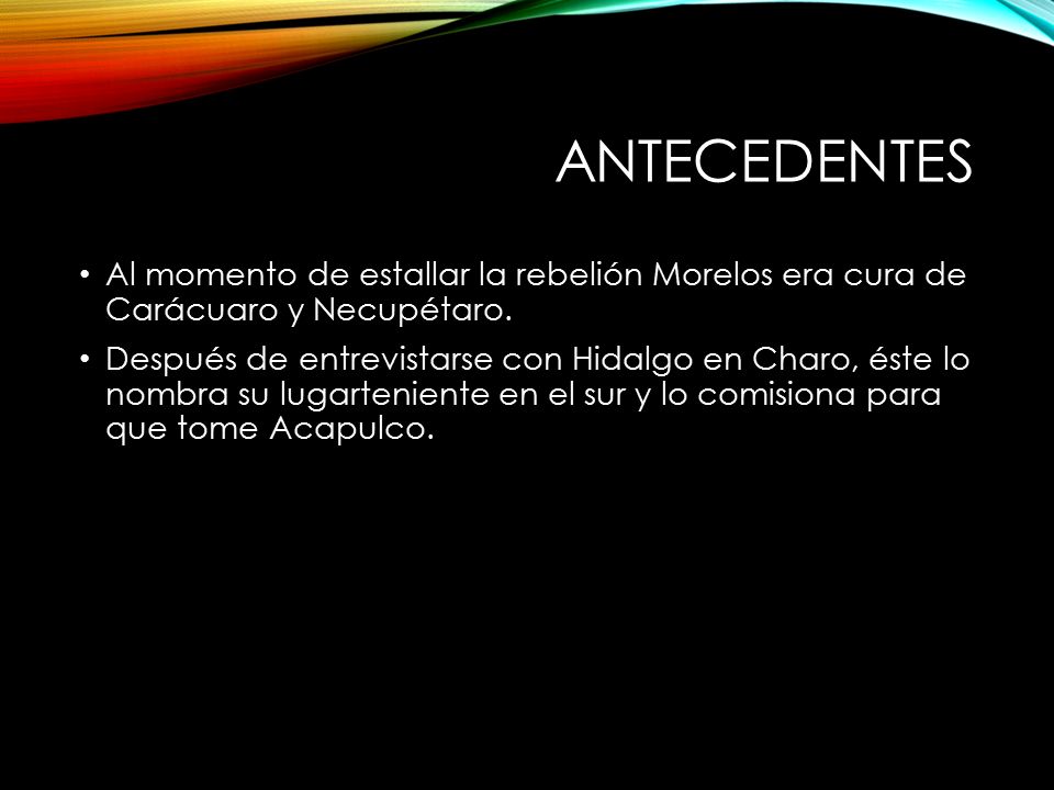 Antecedentes Al momento de estallar la rebelión Morelos era cura de Carácuaro y Necupétaro.
