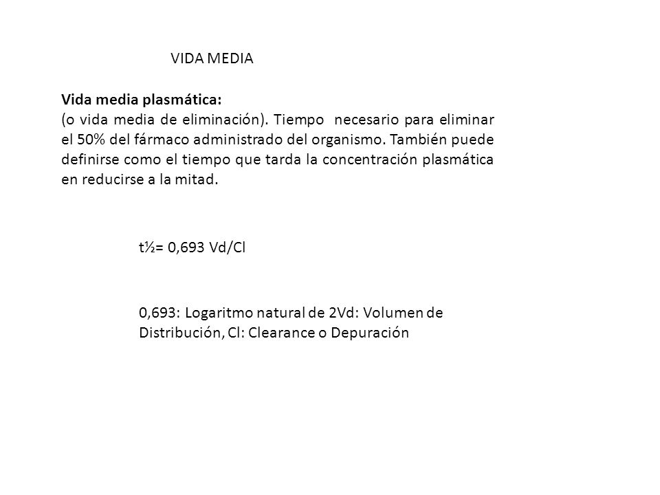 VIDAMEDIA t½= 0,693 VdCl. 0,693: Logaritmo natural de 2Vd: Volumen de DistribuciónCl: Clearance o Depuración.