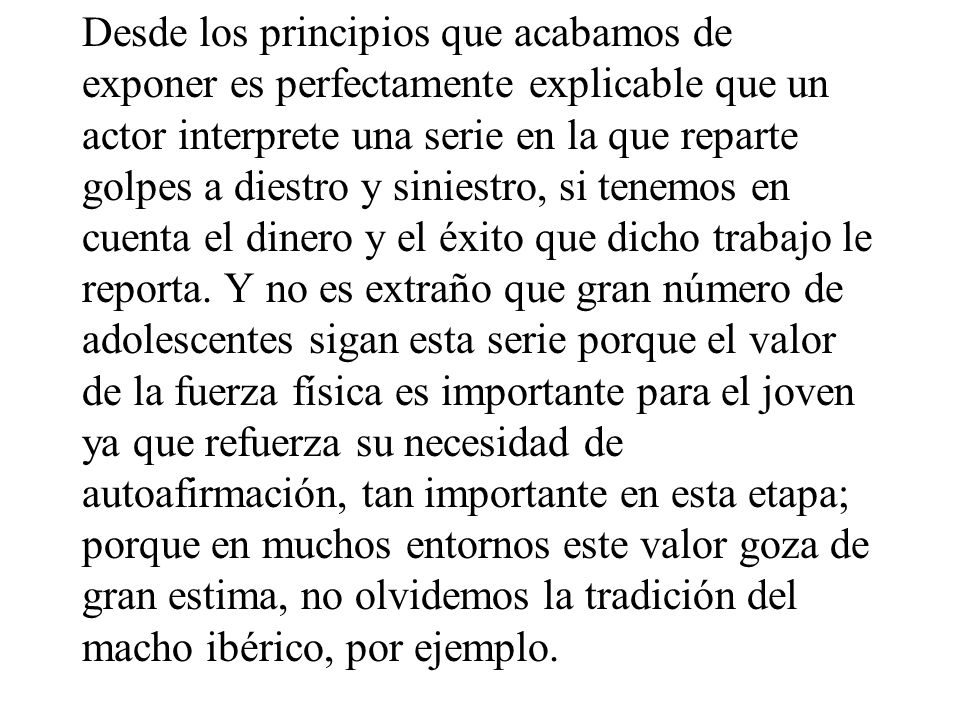 Desde los principios que acabamos de exponer es perfectamente explicable que un actor interprete una serie en la que reparte golpes a diestro y siniestro, si tenemos en cuenta el dinero y el éxito que dicho trabajo le reporta.