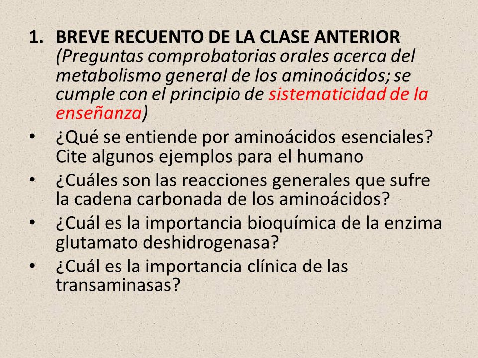 BREVE RECUENTO DE LA CLASE ANTERIOR (Preguntas comprobatorias orales acerca del metabolismo general de los aminoácidos; se cumple con el principio de sistematicidad de la enseñanza)