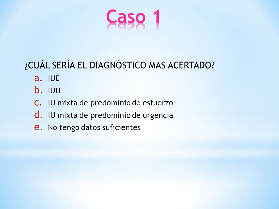 Caso 1 ¿CUÁL SERÍA EL DIAGNÓSTICO MAS ACERTADO IUE IUU