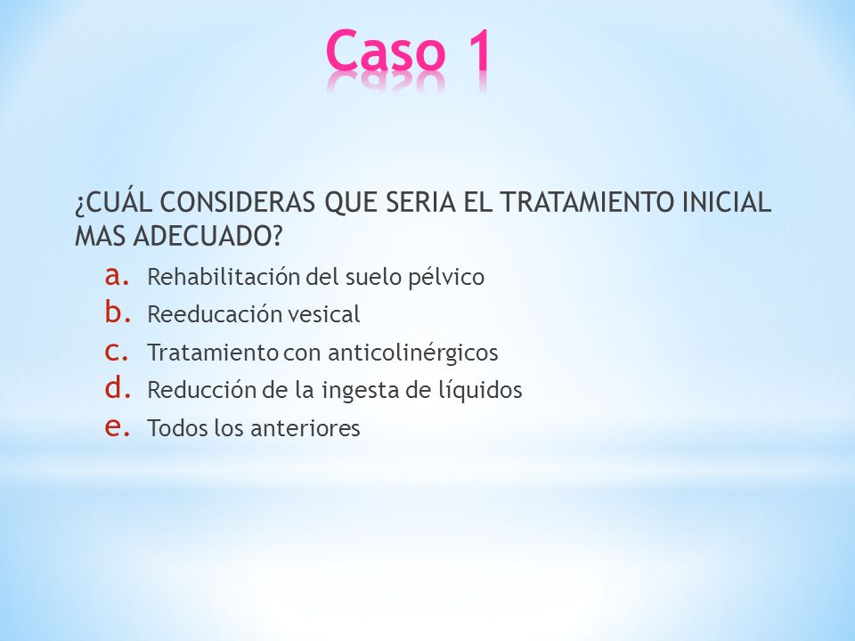 Caso 1 ¿CUÁL CONSIDERAS QUE SERIA EL TRATAMIENTO INICIAL MAS ADECUADO