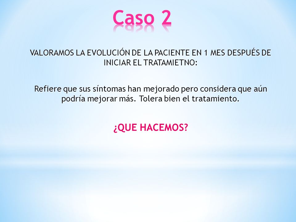 Caso 2 VALORAMOS LA EVOLUCIÓN DE LA PACIENTE EN 1 MES DESPUÉS DE INICIAR EL TRATAMIETNO: