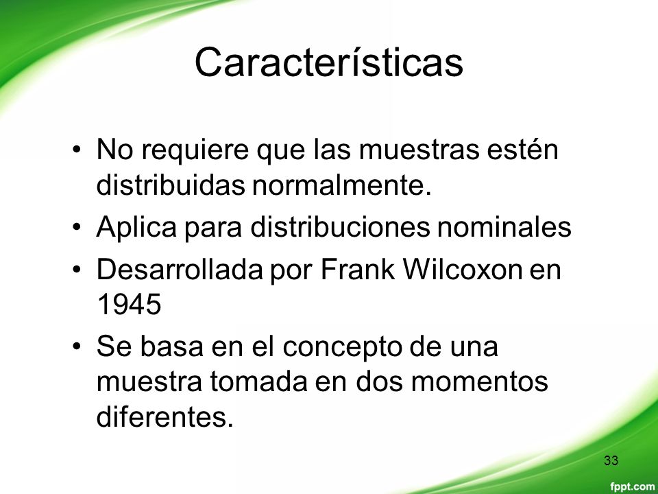 Características No requiere que las muestras estén distribuidas normalmente. Aplica para distribuciones nominales.
