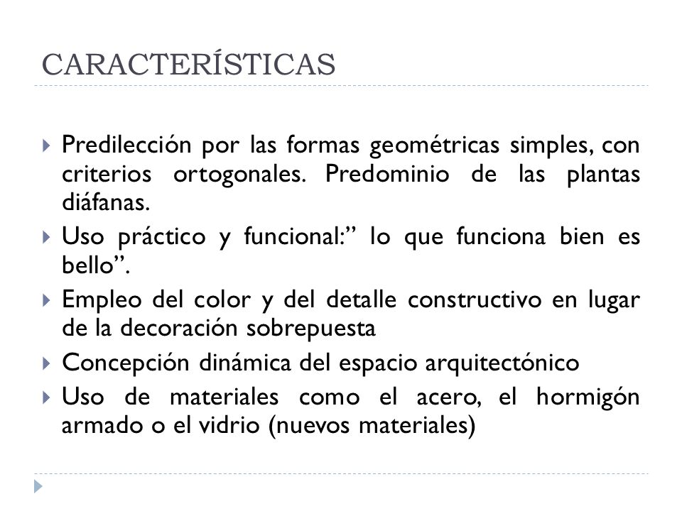 CARACTERÍSTICAS Predilección por las formas geométricas simples, con criterios ortogonales. Predominio de las plantas diáfanas.