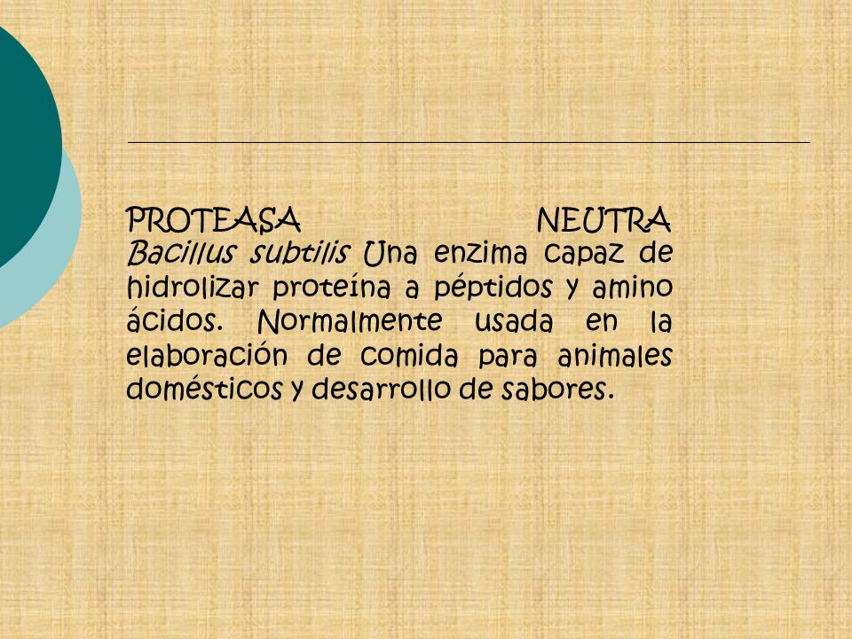 PROTEASA NEUTRA Bacillus subtilis Una enzima capaz de hidrolizar proteína a péptidos y amino ácidos.