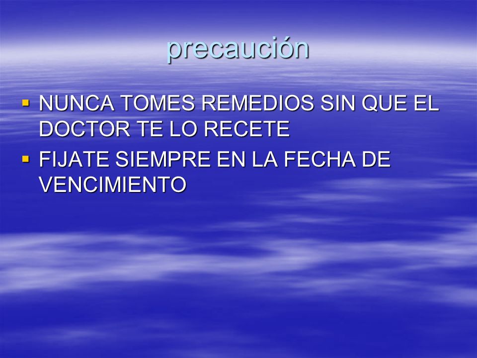 precaución NUNCA TOMES REMEDIOS SIN QUE EL DOCTOR TE LO RECETE