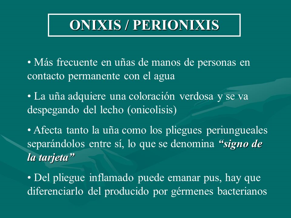 ONIXIS / PERIONIXIS Más frecuente en uñas de manos de personas en contacto permanente con el agua.