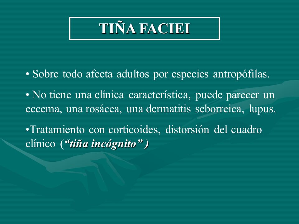 TIÑA FACIEI Sobre todo afecta adultos por especies antropófilas.
